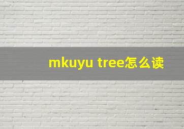 mkuyu tree怎么读